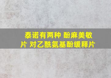 泰诺有两种 酚麻美敏片 对乙酰氨基酚缓释片